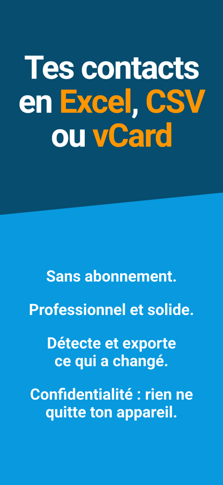 Tes contacts en Excel, CSV ou vCard — Sans abonnement.; Professionnel et solide.; Détecte et exporte ce qui a changé.; Confidentialité : rien ne quitte ton appareil.